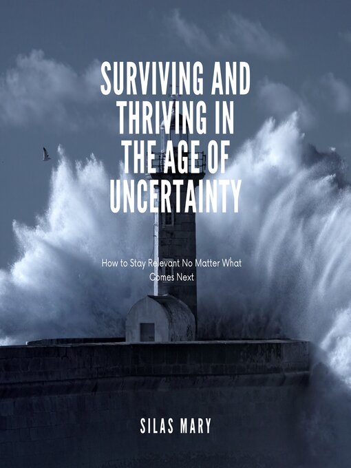 Title details for Surviving and Thriving in the Age of Uncertainty by Silas Mary - Available